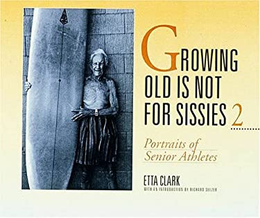 Growing Old Is Not for Sissies 2 : Portraits of Senior Athletes