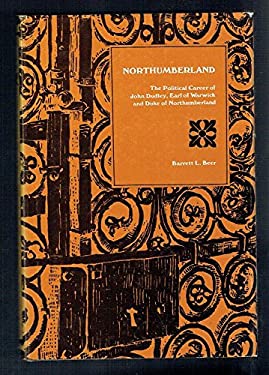 Northumberland : The Political Career of John Dudley, Earl of Warwick and Duke of Northumberland