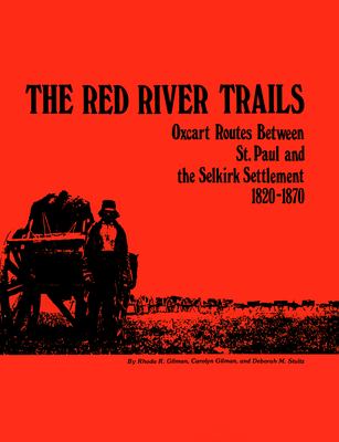 Red River Trails 1820-1871 : Oxcart Routes Between St Paul and the Selkirk Settlement 1820-1870