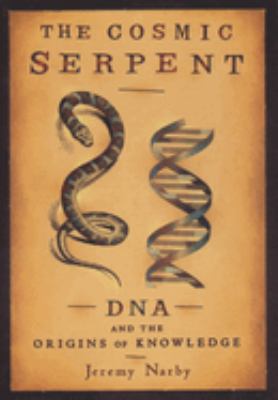 The Cosmic Serpent : DNA and the Origins of Knowledge