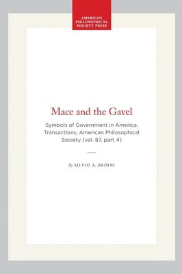 Mace and the Gavel : Symbols of Government in America, Transactions, American Philosophical Society (vol. 87, Part 4)