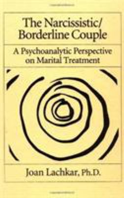 The Narcissistic - Borderline Couple : A Psychoanalytic Perspective on Marital Treatment