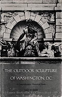 The Outdoor Sculpture of Washington, D.C: A Comprehensive Historical Guide (Smithsonian Institution Press Publication No. 4829)
