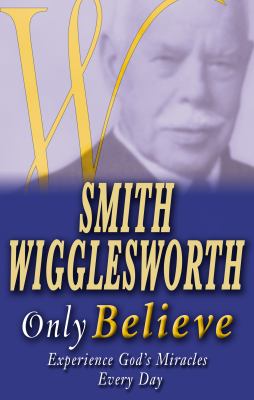 Only Believe : Experience God's Miracles Every Day