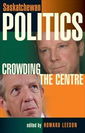 Saskatchewan Politics: Crowding the Centre [With DVD] - Leeson, Howard A.
