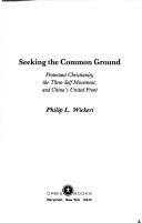 Seeking the Common Ground : Protestant Christianity, the Three-Self Movement and China's United Front