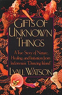 Gifts of Unknown Things : A True Story of Nature, Healing, and Initiation from Indonesia's Dancing Island