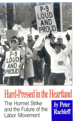 Peter Rachleff Hard-Pressed in the Heartland : The Hormel Strike and the Future of the ...