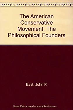 The American Conservative Movement: The Philosophical Founders by John P. East