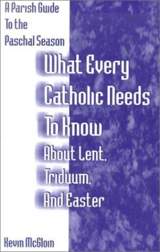 What Every Catholic Needs to Know about Lent, Triduum, and Easter : A ...