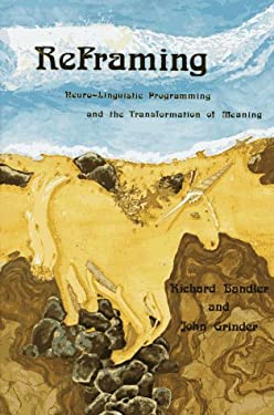 Reframing : Neuro-Linguistic Programming and the Transformation of Meaning
