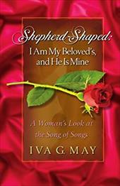 Shepherd-Shaped: I Am My Beloved's and He Is Mine: A Woman's Look at the Song of Songs