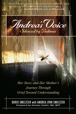 Andrea's Voice: Silenced by Bulimia : Her Story and Her Mother's Journey Through Grief Toward Understanding