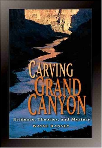 Carving Grand Canyon : Evidence, Theories, and Mystery
