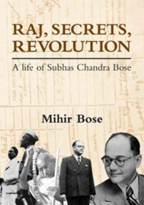 Raj, Secrets, Revolution : A Life of Subhas Chandra Bose
