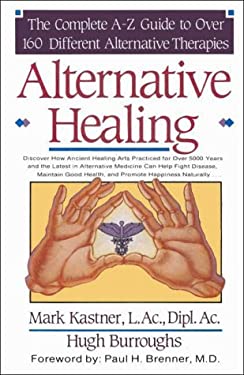 Alternative Healing : The Complete A-Z Guide to over 160 Different Alternative Therapies