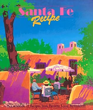 Santa Fe Recipe : A Cookbook of Recipes from Favorite Local Restaurants