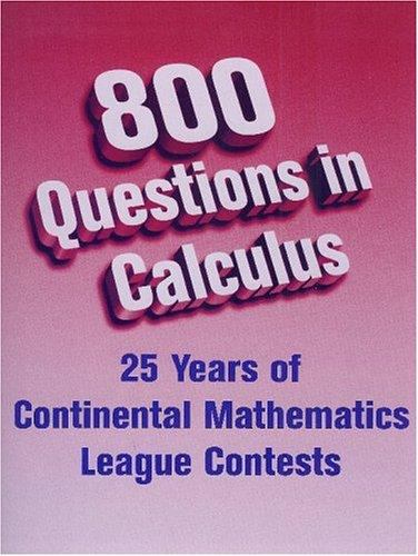 800 Questions in Calculus : 25 Years of Continental Mathematics League Contests book by Gary ...