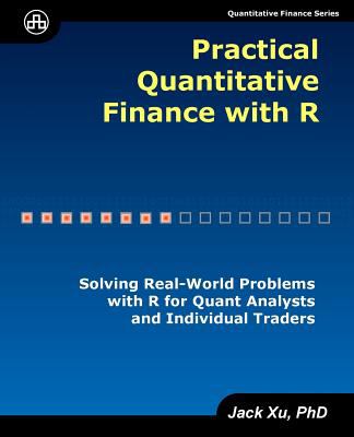 Practical Quantitative Finance with R : Solving Real-World Problems with R for Quant Analysts and Individual Traders