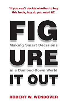 Figure It Out! : Making Smart Decisions in a Dumbed-Down World