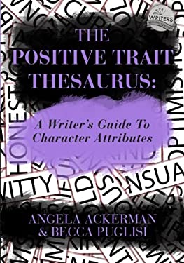 The Positive Trait Thesaurus : A Writer's Guide to Character Attributes