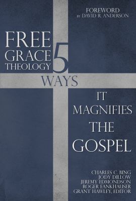 Free Grace Theology : 5 Ways It Magnifies the Gospel