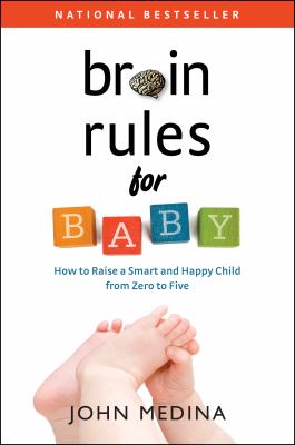 Brain Rules for Baby : How to Raise a Smart and Happy Child from Zero to Five