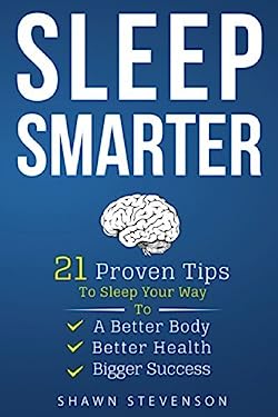 Sleep Smarter : 21 Proven Tips to Sleep Your Way to a Better Body, Better Health, Bigger Success