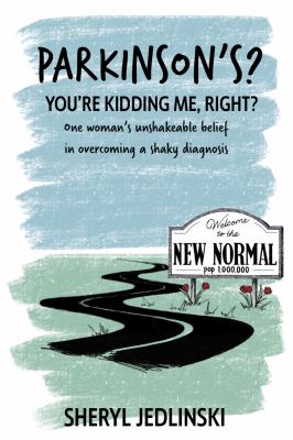 Parkinson's? You're Kidding Me, Right? : One Woman's Unshakeable Belief
