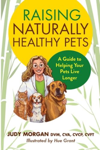 Raising Naturally Healthy Pets : A Guide to Helping Your Pets Live Longer
