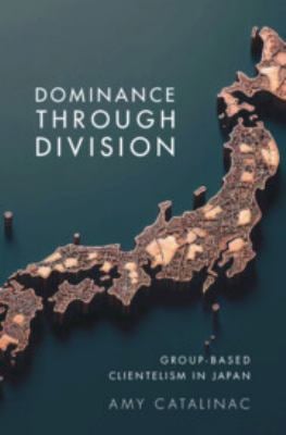 Dominance Through Division : Group-Based Clientelism in Japan