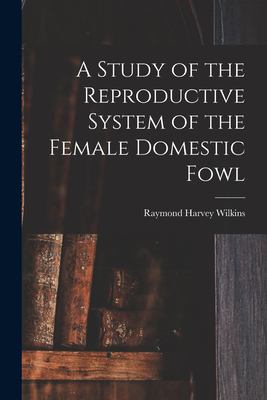 A Study of the Reproductive System of the Female Domestic Fowl book by ...