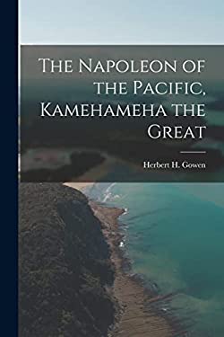 The Napoleon of the Pacific, [electronic Resource] Kamehameha the Great ...