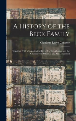 A History of the Beck Family : Together with a Genealogical Record of ...