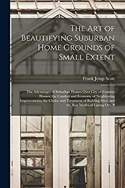 The Art of Beautifying Suburban Home Grounds of Small Extent; the ...
