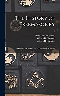 The History of Freemasonry : Its Legends and Traditions, Its ...