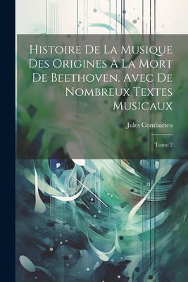 Histoire de la Musique des Origines à la mort de Beethoven. Avec de