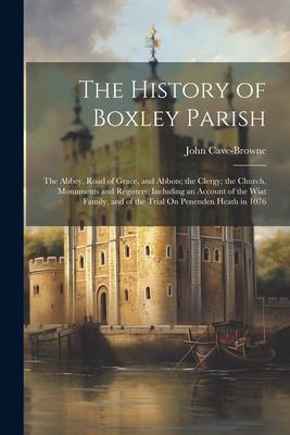 The History of Boxley Parish : The Abbey, Road of Grace, and Abbots ...