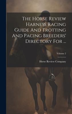 The Horse Review Harness Racing Guide and Trotting and Pacing Breeders ...