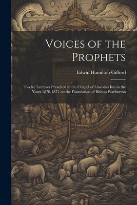 Voices of the Prophets: Twelve Lectures Preached in the Chapel of ...