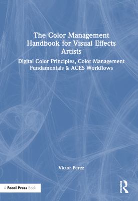 The Color Management Handbook for Visual Effects Artists : Digital ...