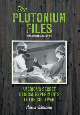 The Plutonium Files : America's Secret Medical Experiments in the Cold War
