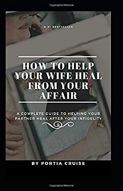 How to Help Your Wife Heal from Your Affair : A Complete Guide to ...
