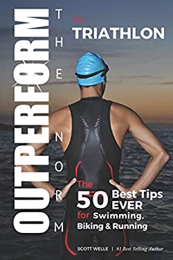 OUTPERFORM THE NORM for Triathlon: The 50 Best Tips EVER for Swimming, Biking and Running