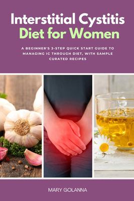 Interstitial Cystitis Diet for Women : A Beginner's 3-Step Quick Start Guide to Managing IC ...