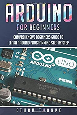 Arduino for Beginners : Comprehensive Beginners Guide to Learn Arduino Programming Step by Step