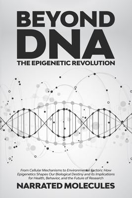 Beyond DNA : From Cellular Mechanisms to Environmental Factors: How Epigenetics Shapes Our Biological Destiny and Its Implications for Health, Behavio