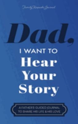 Dad, I Want to Hear Your Story : A Father's Guided Journal to Share His Life & His Love