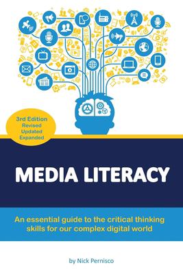 Media Literacy : An Essential Guide to Critical Thinking Skills for Our Complex Digital World