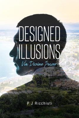 Designed Illusions : Via Divine Power book by P. J. Ricchiuti
